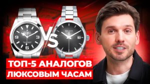 НЕДОРОГИЕ ЧАСЫ ПРОТИВ ЛЮКСОВЫХ: ОБЗОР ЛУЧШИХ 5-ТИ БЮДЖЕТНЫХ АНАЛОГОВ 2025