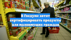 В Госдуме хотят сертифицировать продукты для малоимущих граждан