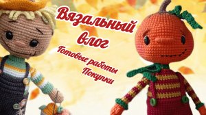 Вязальный влог - готовые работы, покупки 🍂