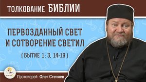 Первозданный свет и позднейшее сотворение светил (Бытие 1:3; 14-19)?  Протоиерей Олег Стеняев