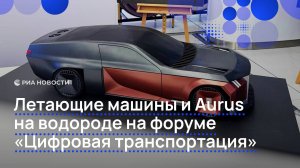 Летающие машины и Aurus на водороде на форуме "Цифровая транспортация"