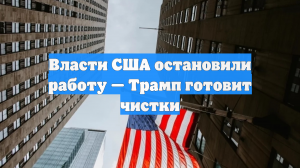 Власти США остановили работу — Трамп готовит чистки