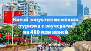 Китай запустил месячник туризма с ваучерами на 480 млн юаней