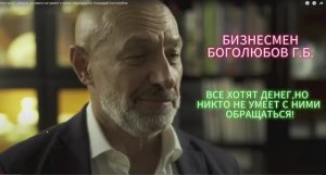 Все хотят денег, но никто не умеет с ними обращаться! БИЗНЕСМЕН Боголюбов Г.Б.