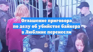 Оглашение приговора по делу об убийстве байкера в Люблине перенесли