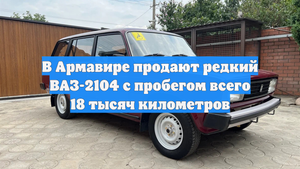 В Армавире продают редкий ВАЗ-2104 с пробегом всего 18 тысяч километров
