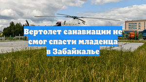 Вертолет санавиации не смог спасти младенца в Забайкалье