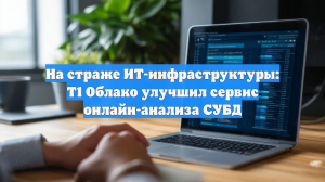 На страже ИТ-инфраструктуры: Т1 Облако улучшил сервис онлайн-анализа СУБД
