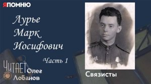 Лурье Марк Иосифович Часть 1. Проект "Я помню" Артема Драбкина. Связисты.