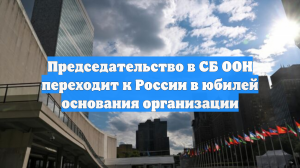 Председательство в СБ ООН переходит к России в юбилей основания организации