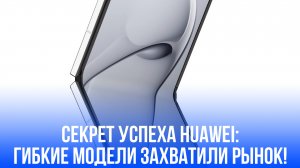 Huawei взлетела на вершину: неожиданные 48% рынка гибких устройств — чем удивила Китай?