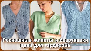 Уютный гардероб. Выбираем идеальную вязаную безрукавку