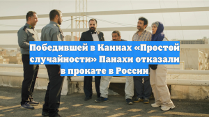 Победившей в Каннах «Простой случайности» Панахи отказали в прокате в России