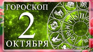 ГОРОСКОП НА 2 ОКТЯБРЯ ДЛЯ КАЖДОГО ЗНАКА ЗОДИАКА!