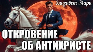 ОТКРОВЕНИЕ ОБ АНТИХРИСТЕ. Элизабет Мари