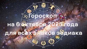 Гороскоп на 6 октября 2025 года для всех знаков зодиака