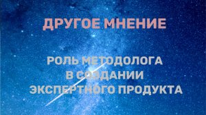 Роль методолога в создании экспертного продукта. Другое мнение 02.10.2025