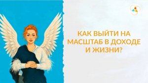 Как выйти на масштаб в доходе и жизни