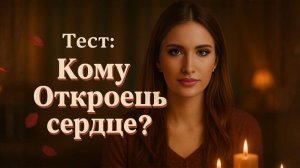 Тест: Кому Откроешь Сердце?