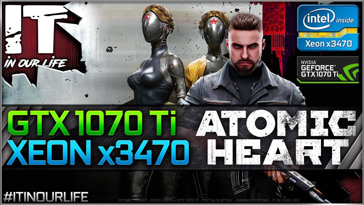 ATOMIC HEART тест на Xeon X3470 + GTX 1070 Ti — Сколько FPS в 1080p?