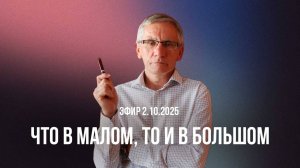 Эфир 2.10.2025. Что в малом, то и в большом. Валентин Ковалев