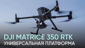 DJI Matrice 350 RTK – универсальная платформа для нестандартных задач