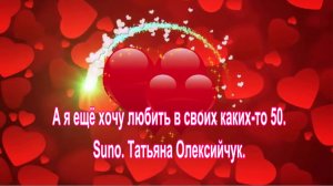 А я ещё хочу любить... в своих каких-то 50. Suno. Татьяна Олексийчук.