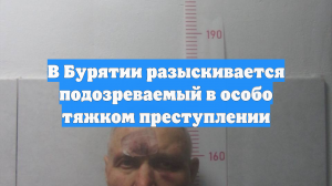 В Бурятии разыскивается подозреваемый в особо тяжком преступлении