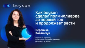 Как buyson сделал полмиллиарда за первый год и продолжает расти. Вероника Ковальчук.