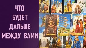 ЧТО БУДЕТ ДАЛЬШЕ МЕЖДУ ВАМИ ⁉️ таро 🖤 расклад таро 🌞 таро онлайн 🗝️ гадание таро 🦉