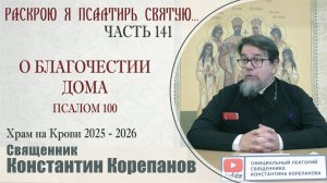 Часть 141 цикла бесед иерея Константина Корепанова "Раскрою я Псалтырь святую..." (29.09.2025)