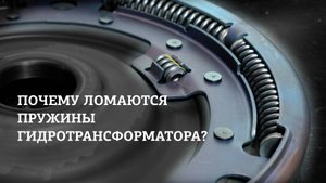 Зачем нужны пружины в гидротрансформаторе и почему они ломаются?