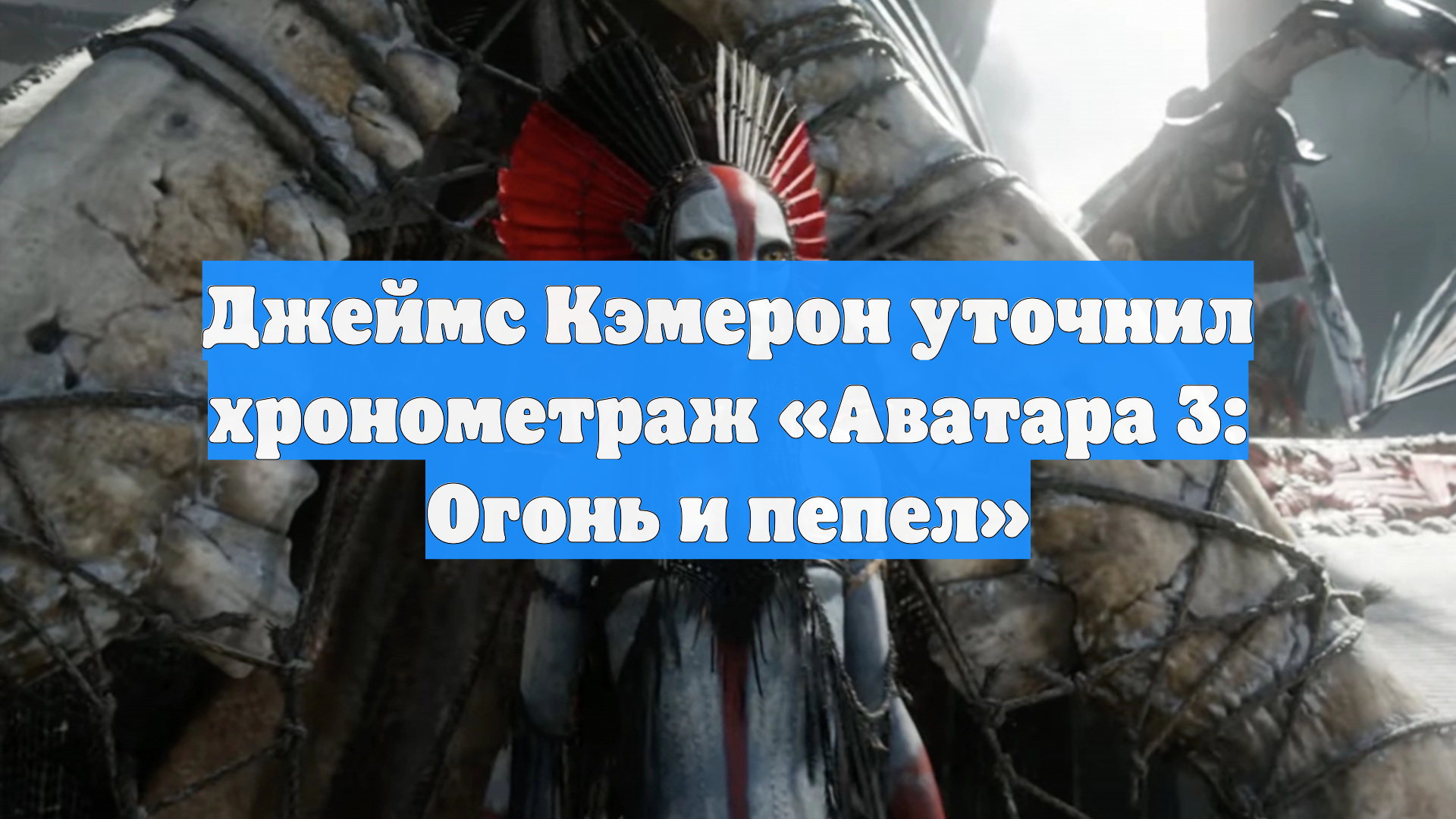 Джеймс Кэмерон уточнил хронометраж «Аватара 3: Огонь и пепел»