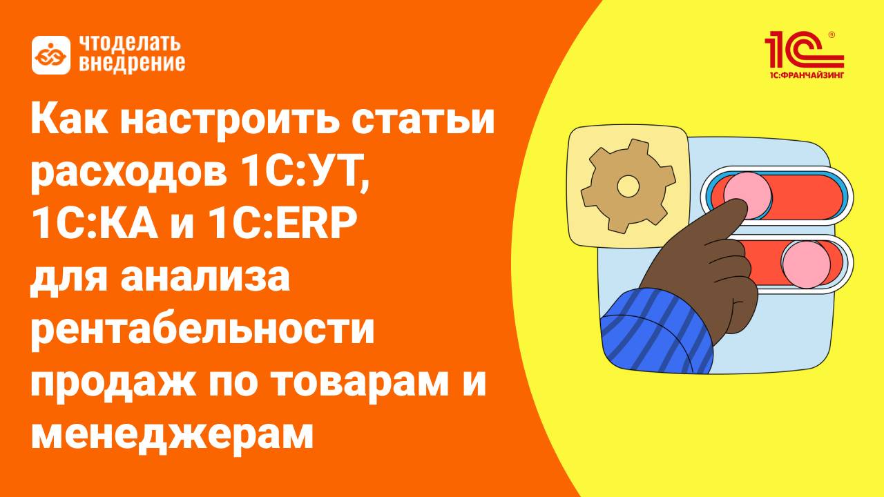 Инструкция по настройке статей расходов 1С:УТ, 1С:КА и 1С:ERP для анализа рентабельности продаж