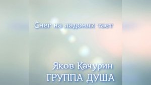 Снег на ладонях тает / Яков Качурин и Группа Душа