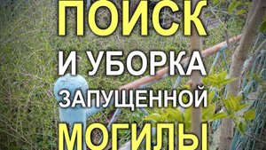 806M - Поиск и уборка давно запущенной могилы без опознавательных знаков (Кривой Рог)