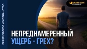 Является ли непреднамеренный ущерб грехом? | "Библия говорит" Алексей Коломийцев