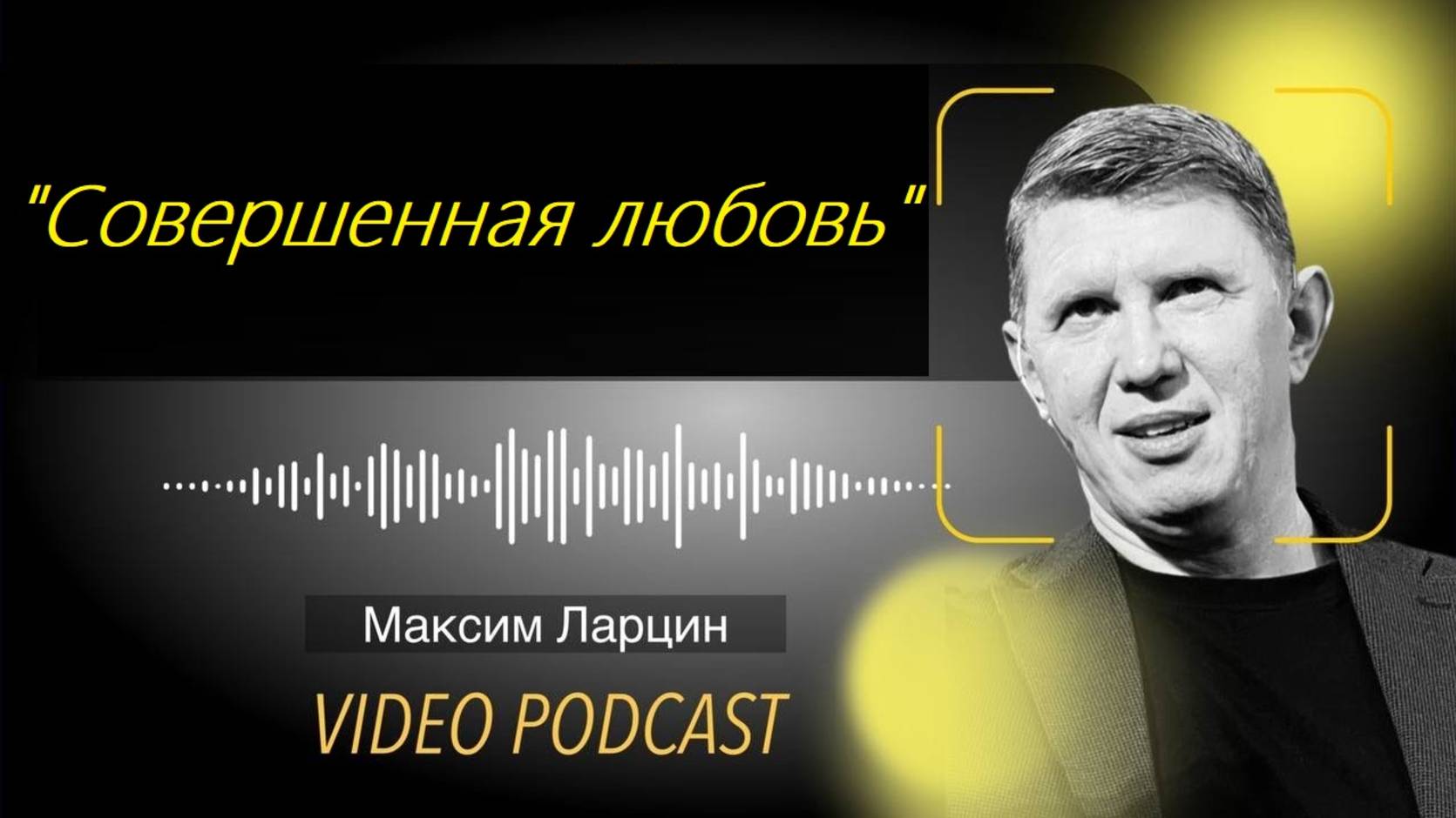 Совершенная Любовь - Максим Ларцин 2.10.25 подкаст смотреть онлайн