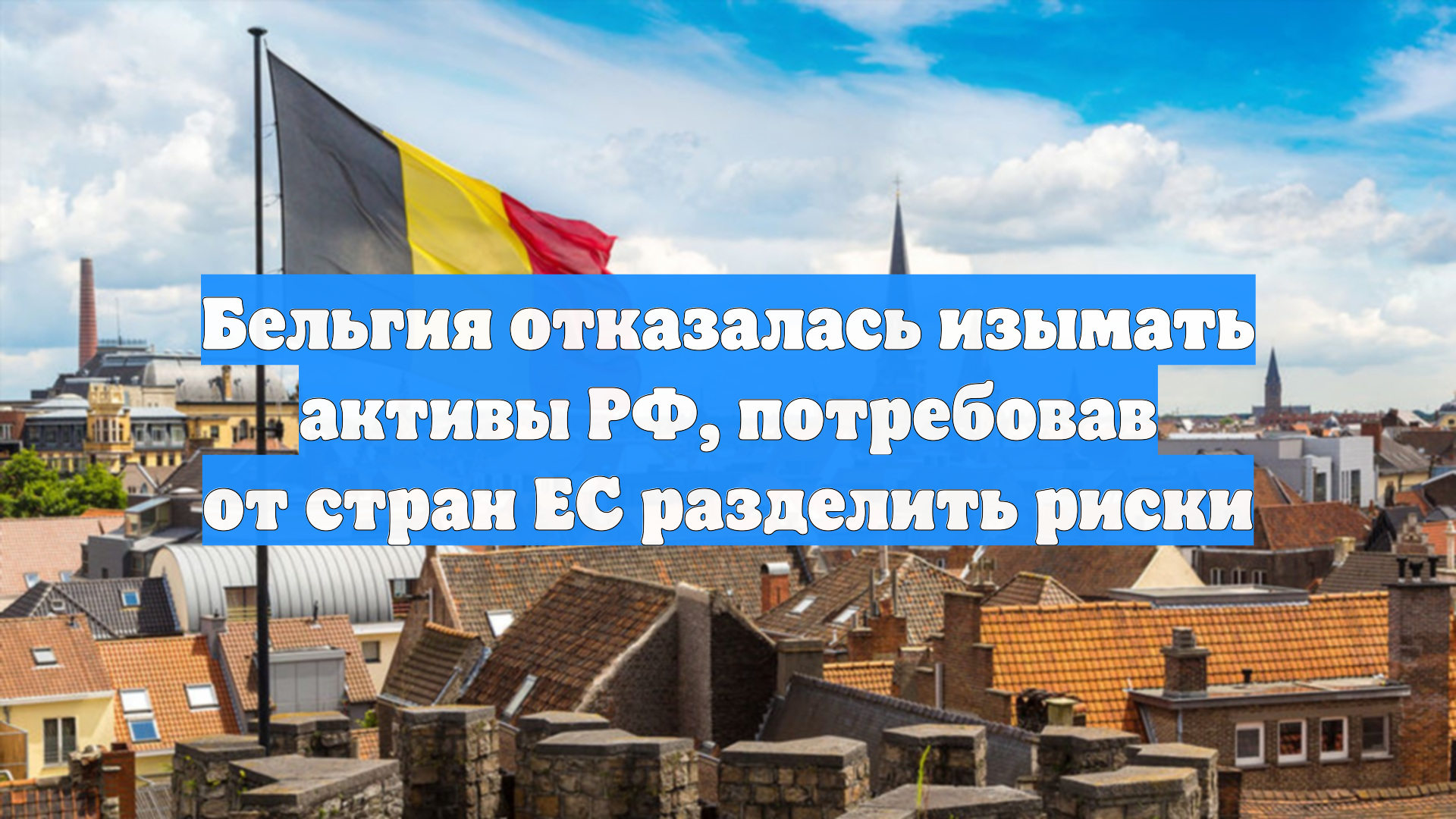 Бельгия отказалась изымать активы РФ, потребовав от стран ЕС разделить риски