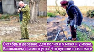 Октябрь в деревне: дел полно и у меня и у мужа. Вкалываем с самого утра. Что купили в сельмаге