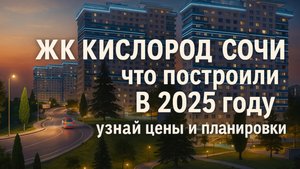 ЖК КИСЛОРОД СОЧИ 2025 ГОД I ЧТО В ИТОГЕ ПОСТРОИЛИ И КАК КУПИТЬ