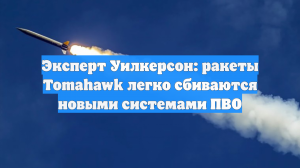 Эксперт Уилкерсон: ракеты Tomahawk легко сбиваются новыми системами ПВО