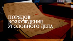 Порядок возбуждения уголовного дела
