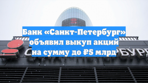 Банк «Санкт-Петербург» объявил выкуп акций на сумму до ₽5 млрд