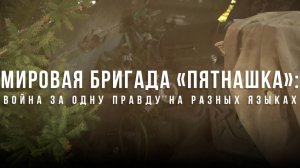 Спецрепортаж WG Мировая бригада «Пятнашка»:
Война за одну правду на разных языках