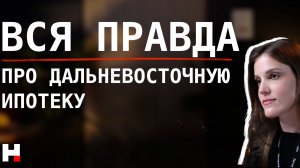 ВСЯ ПРАВДА ПРО ДАЛЬНЕВОСТОЧНУЮ ИПОТЕКУ