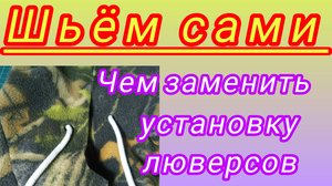 Чем и как можно заменить установку люверсов. Подробный И.К. Шьём сами.