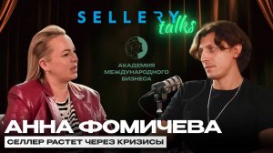 SELLERY TALKS | Анна Фомичева - "Селлер растет через кризисы"