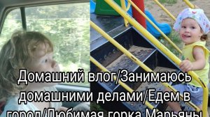 Домашний влог/Занимаюсь домашними делами/Едем в город/Любимая горка Марьяны.-10-2025