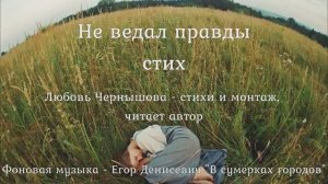 Не ведал правды стих. Любовь Чернышова - стихи и монтаж, читает автор. Муз.фон - Егор Денисевич